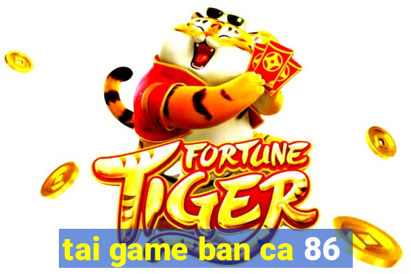 tai game ban ca 86