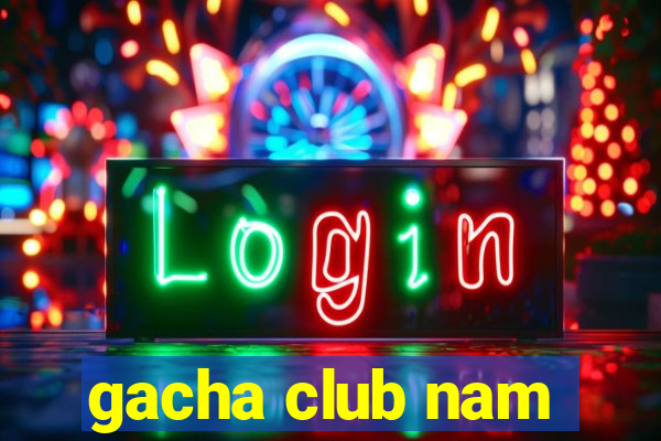 gacha club nam