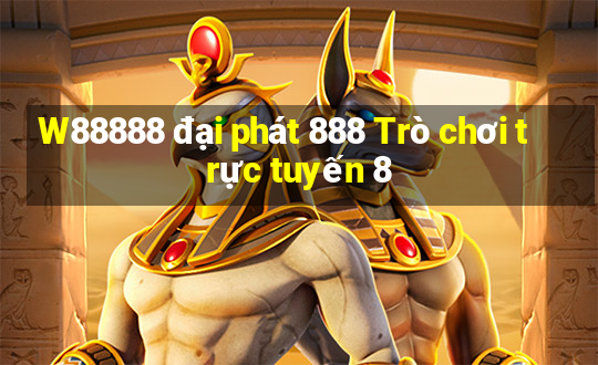 W88888 đại phát 888 Trò chơi trực tuyến 8