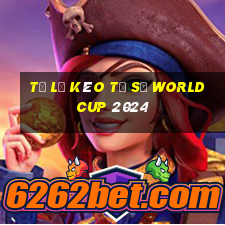 tỷ lệ kèo tỷ số world cup 2024