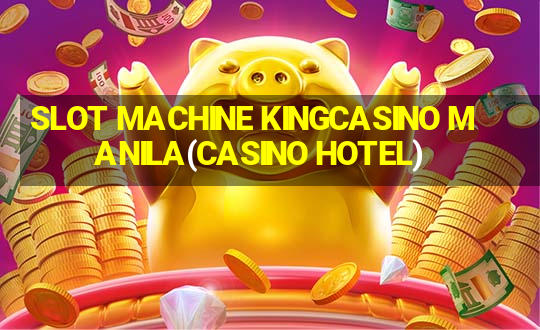 SLOT MACHINE KINGCASINO MANILA(CASINO HOTEL)