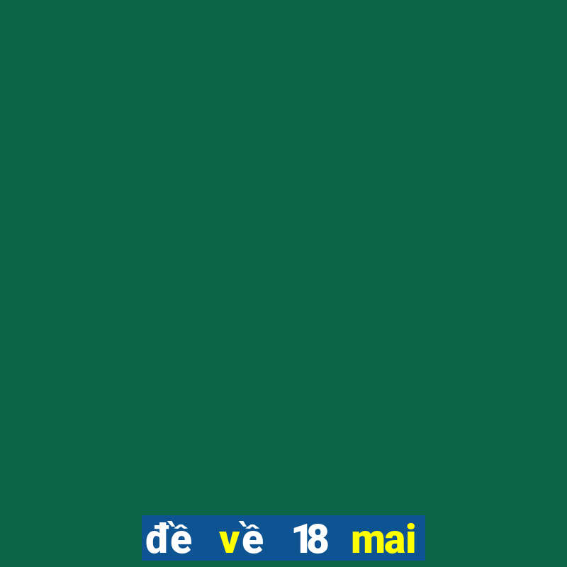 đề về 18 mai đánh lô gì