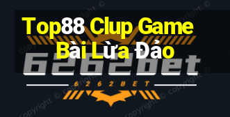 Top88 Clup Game Bài Lừa Đảo