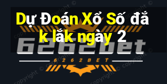 Dự Đoán Xổ Số đắk lắk ngày 2