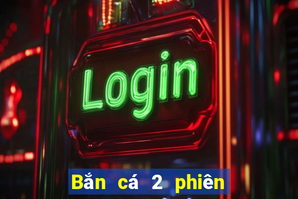 Bắn cá 2 phiên bản cũ để