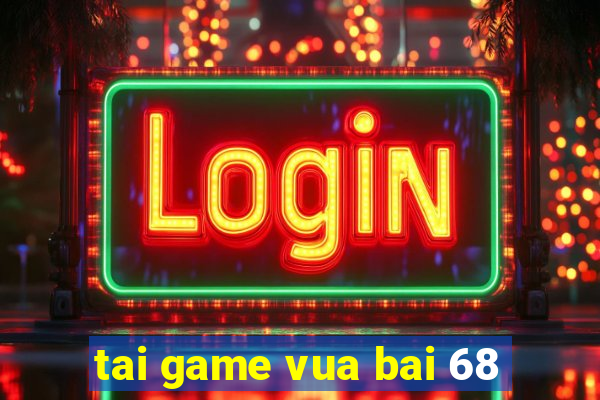 tai game vua bai 68