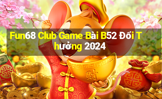 Fun68 Club Game Bài B52 Đổi Thưởng 2024