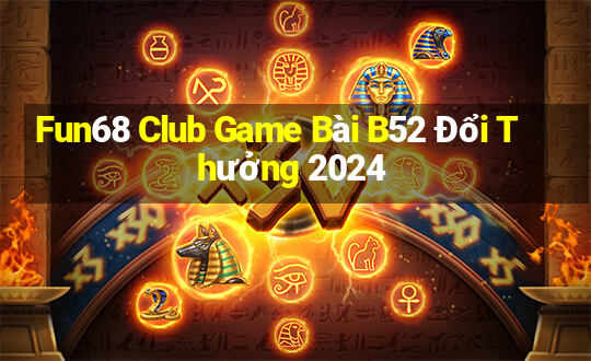 Fun68 Club Game Bài B52 Đổi Thưởng 2024