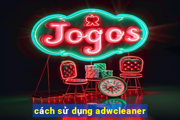 cách sử dụng adwcleaner