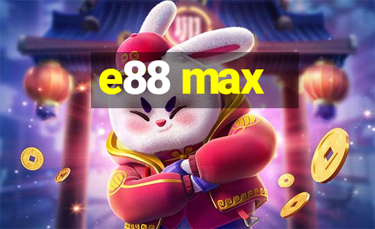 e88 max