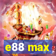 e88 max