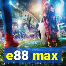 e88 max