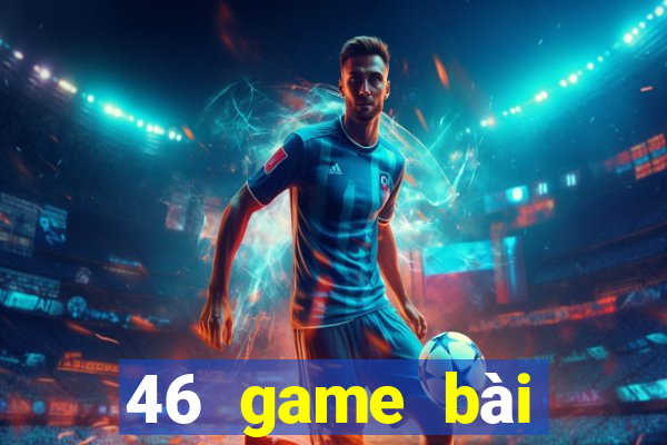 46 game bài Phiên bản mới nhất