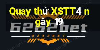 Quay thử XSTT4 ngày 19