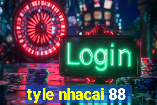 tyle nhacai 88