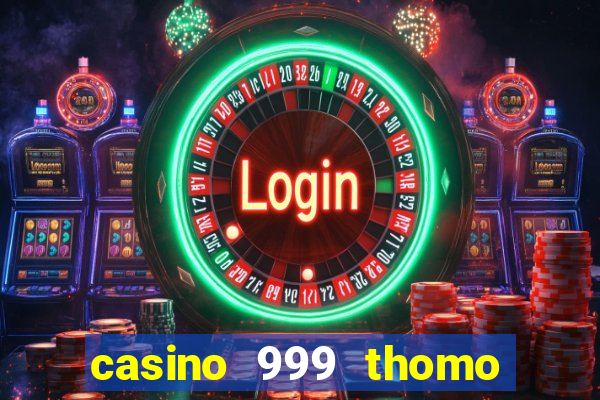 casino 999 thomo ở đâu