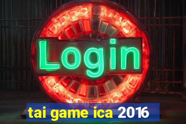 tai game ica 2016