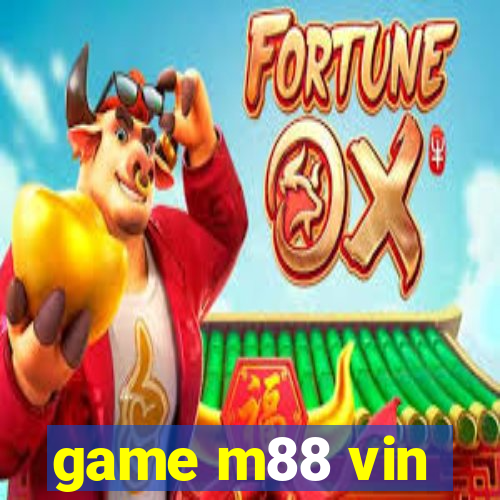 game m88 vin