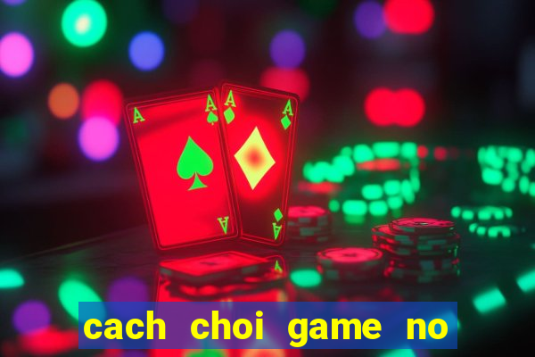 cach choi game no hu thann ta