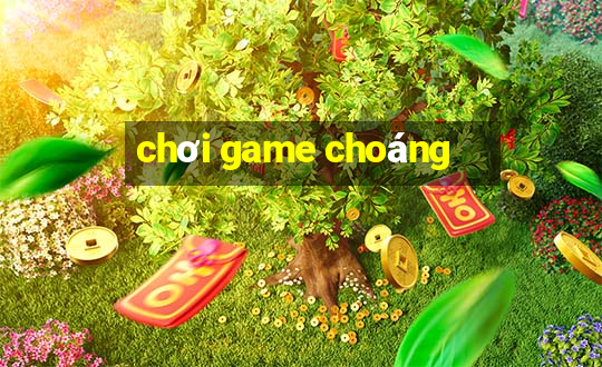 chơi game choáng