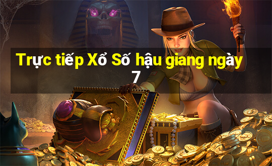 Trực tiếp Xổ Số hậu giang ngày 7