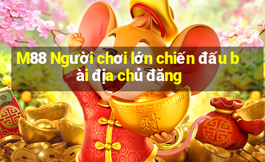 M88 Người chơi lớn chiến đấu bài địa chủ đăng