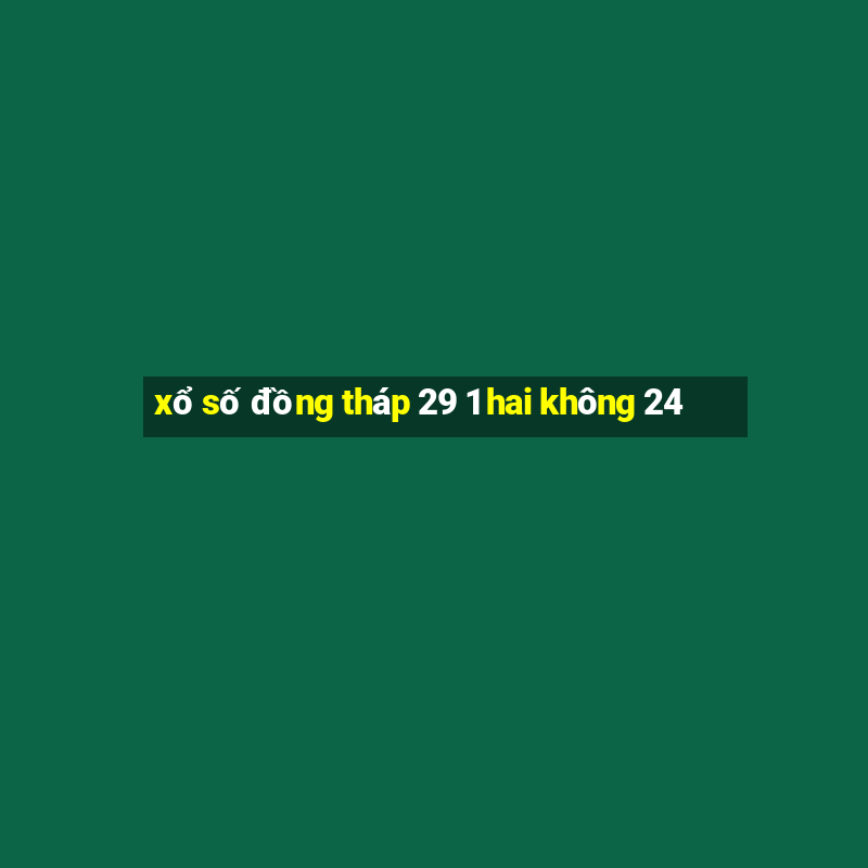 xổ số đồng tháp 29 1 hai không 24