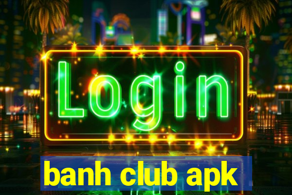 banh club apk