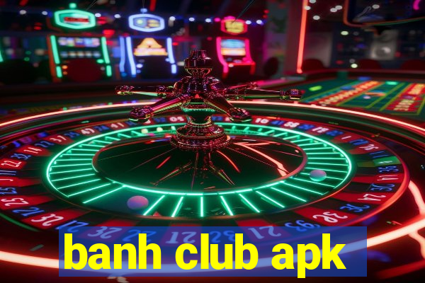 banh club apk