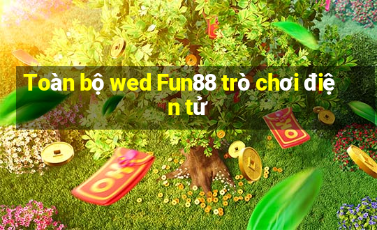 Toàn bộ wed Fun88 trò chơi điện tử