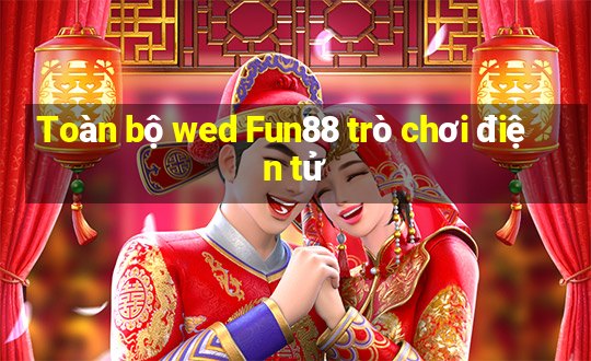 Toàn bộ wed Fun88 trò chơi điện tử