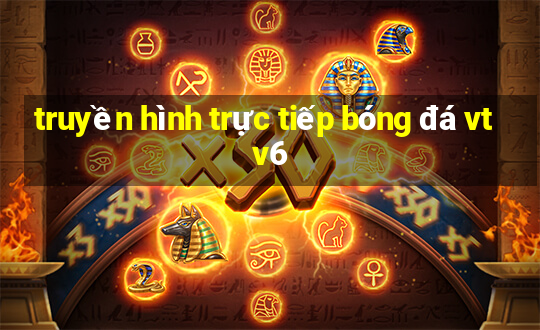 truyền hình trực tiếp bóng đá vtv6