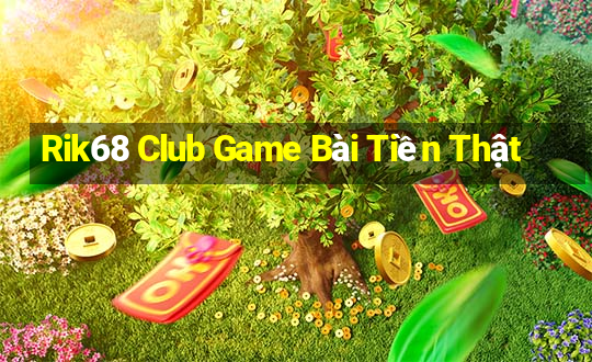 Rik68 Club Game Bài Tiền Thật