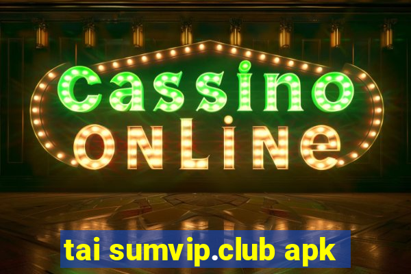 tai sumvip.club apk