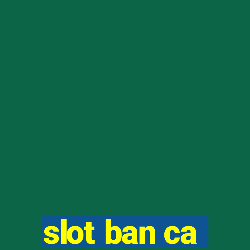 slot ban ca