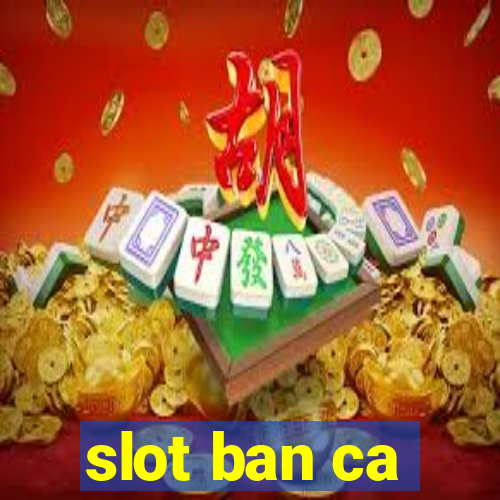 slot ban ca