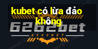 kubet có lừa đảo không