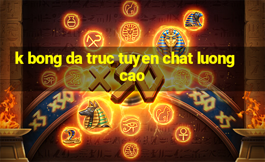 k bong da truc tuyen chat luong cao