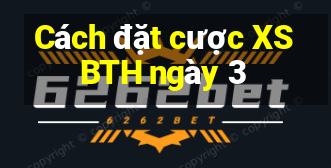 Cách đặt cược XSBTH ngày 3