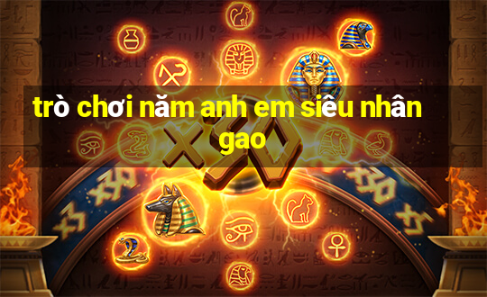 trò chơi năm anh em siêu nhân gao