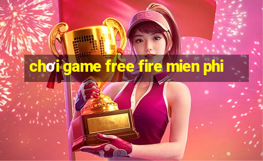 chơi game free fire mien phi