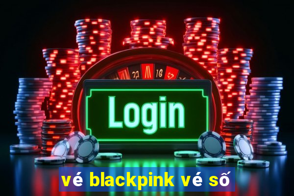 vé blackpink vé số