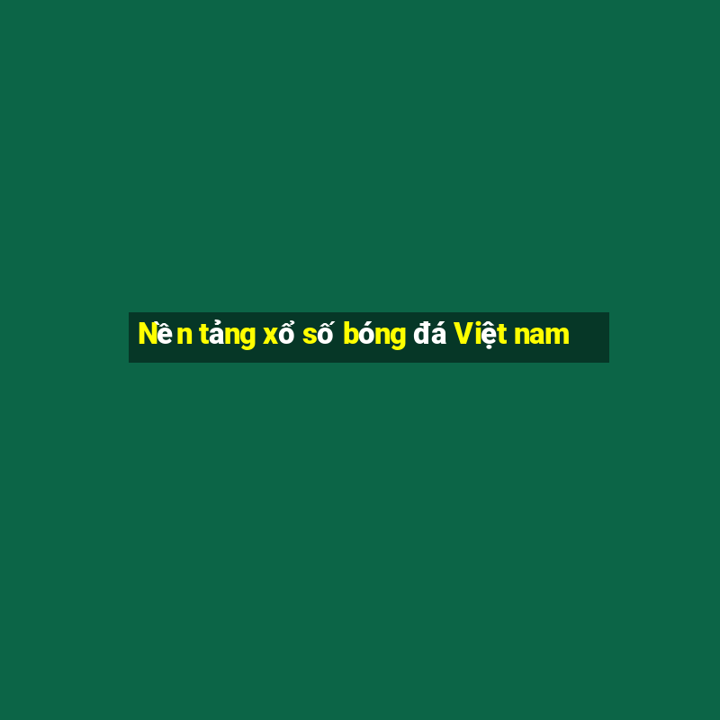 Nền tảng xổ số bóng đá Việt nam