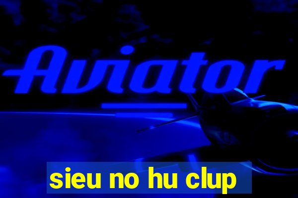 sieu no hu clup