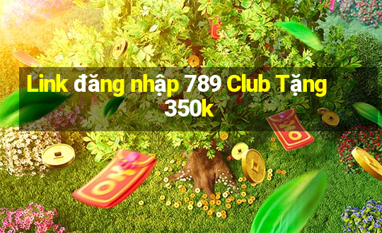 Link đăng nhập 789 Club Tặng 350k