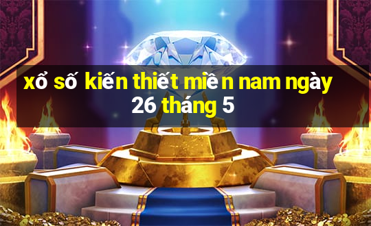 xổ số kiến thiết miền nam ngày 26 tháng 5