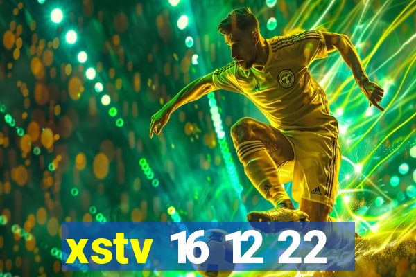 xstv 16 12 22