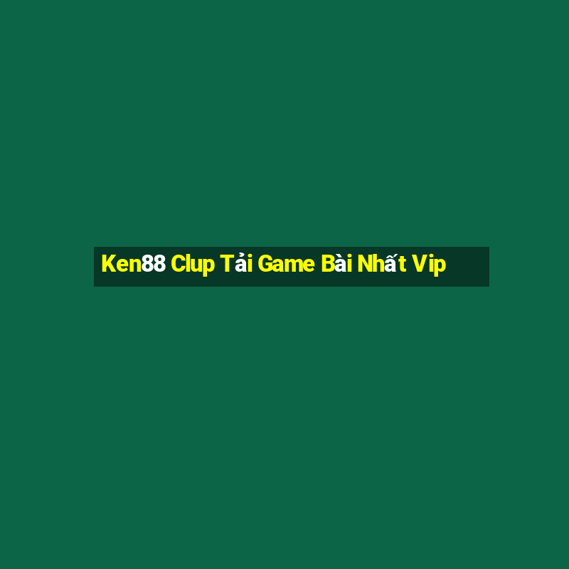 Ken88 Clup Tải Game Bài Nhất Vip