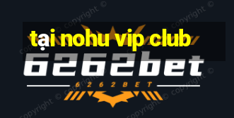 tại nohu vip club