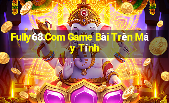 Fully68.Com Game Bài Trên Máy Tính